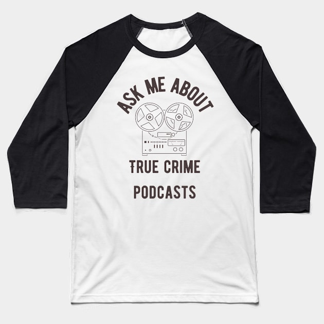 Ask Me About True Crime Podcasts Baseball T-Shirt by Banana Latte Designs